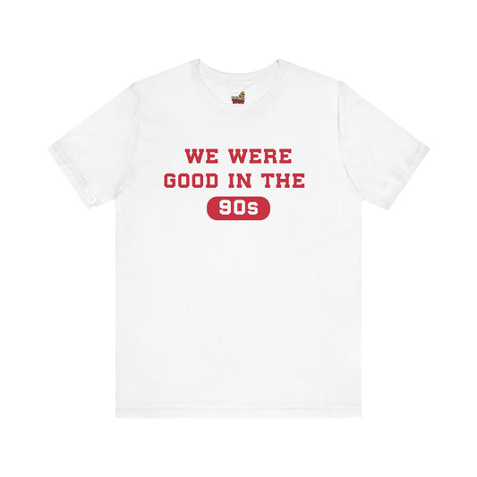 WE WERE GOOD IN THE 90S SHIRT